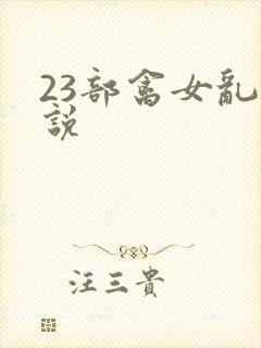 23部禽女乱小说