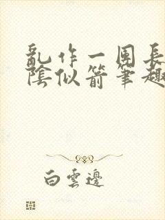 乱作一团长日光阴似箭笔趣阁