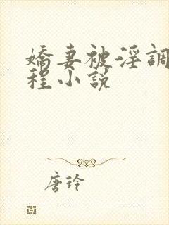 娇妻被淫调教历程小说