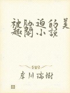 被胁迫的美人笔趣阁小说