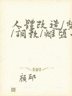 人体改造/双性/调教/雌堕小说