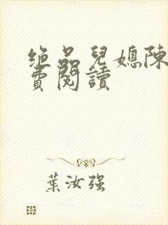 绝品儿媳陈婷免费阅读