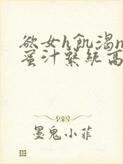 欲女h饥渴np蜜汁系统高hnp