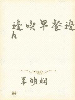 边吃早餐边肉她h