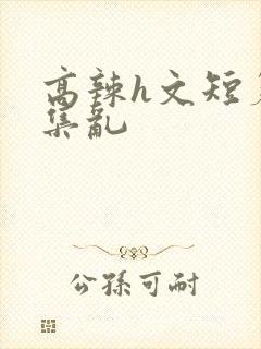 高辣h文短篇合集乱