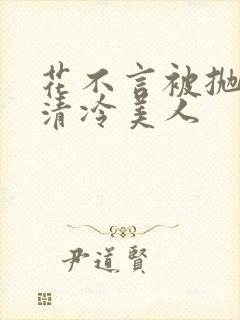 花不言被抛弃的清冷美人