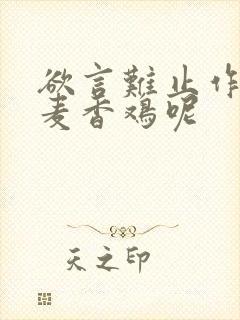 欲言难止作者:麦香鸡呢