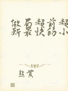 做局超前超快更新最快的小说