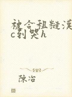 被合租糙汉室友c到哭h