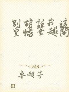 别胡说我这是人皇幡笔趣阁