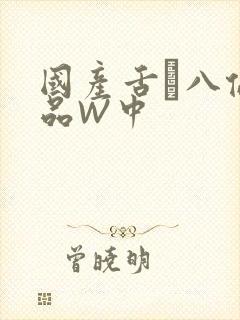 国产舌乚八伦偷品W中