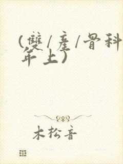 (双/产/骨科年上)