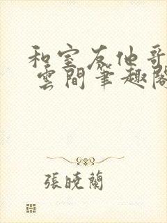 和室友他哥交易 云间笔趣阁