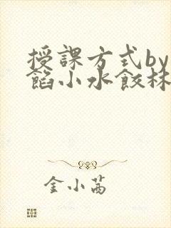 授课方式by肉馅小水饺林清笔趣阁