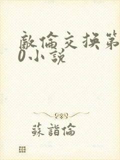 敌伦交换第150小说