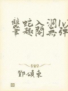 双蛇入洞1v2笔趣阁无弹窗