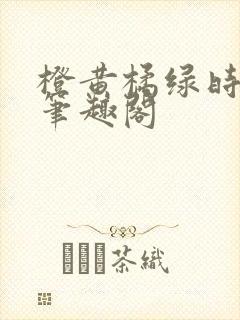 橙黄橘绿时小说笔趣阁