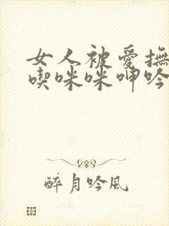 女人被爱抚揉捏吃咪咪呻吟的小说