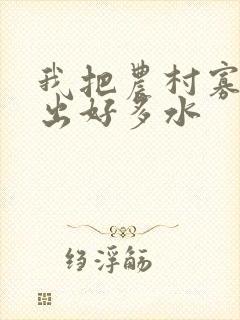 我把农村寡妇日出好多水