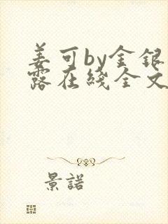 姜可by金银花露在线全文免费阅读笔趣阁