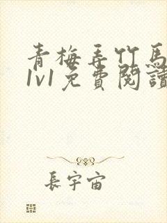 青梅弄竹马小说1v1免费阅读