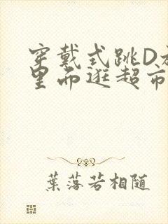 穿戴式跳D放在里面逛超市作文