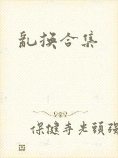 乱换合集