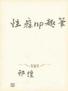 性瘾np趣笔阁