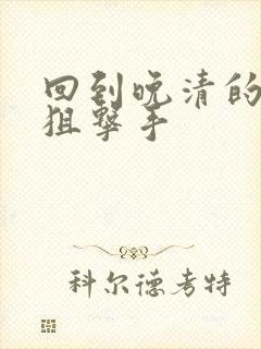 回到晚清的特种狙击手