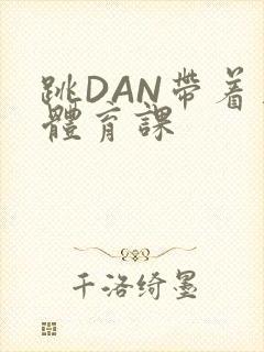 跳DAN带着上体育课