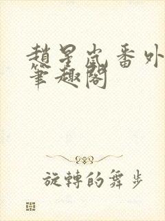 赵星岚番外11笔趣阁