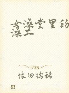 女澡堂里的男搓澡工