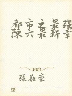 都市之最强狂兵陈六最新章节