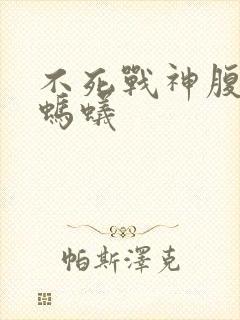 不死战神腹黑的蚂蚁