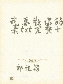 我喜欢你的信息素txt完整+番外 txt