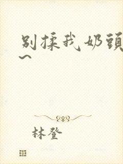 别揉我奶头嗯啊~封面