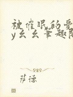 被催眠的爱人by幺幺笔趣阁免费阅读