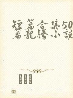 短篇合集500篇龙腾小说