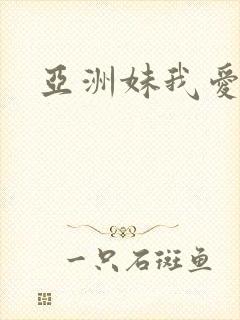 亚洲妹我爱你