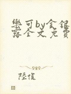 乐可by金银花露全文免费阅读无弹窗