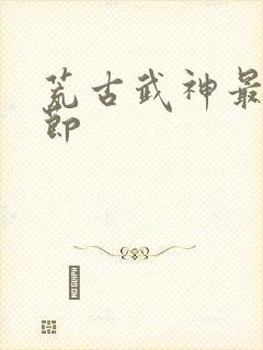 荒古武神最新章节