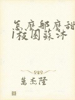 怎么那么甜1v1校园苏沐