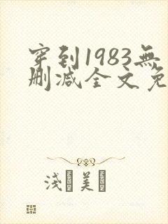 穿到1983无删减全文免费阅读