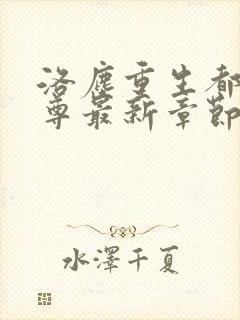 洛尘重生都市仙尊最新章节