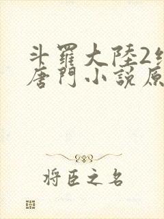 斗罗大陆2绝世唐门小说原著