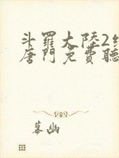 斗罗大陆2绝世唐门免费听