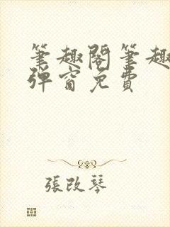 笔趣阁笔趣阁无弹窗免费