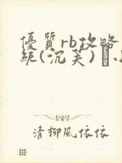 优质rb攻略系统(沉芙) 寀小花