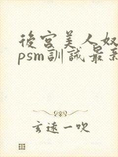 后宫美人奴(npsm训诫最新章节