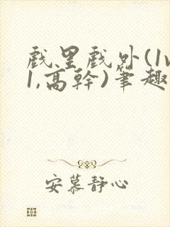 戏里戏外(1v1,高干)笔趣阁